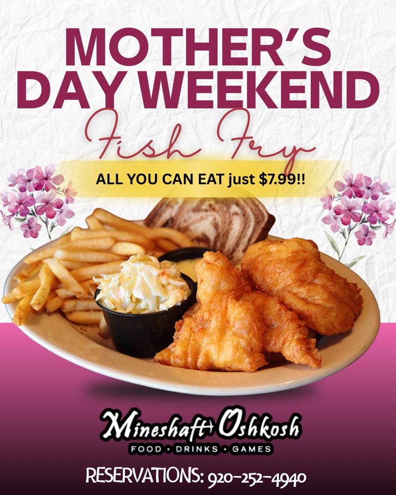 Mothers Day weekend at Mineshaft Oshkosh is all you can eat Fish Fry